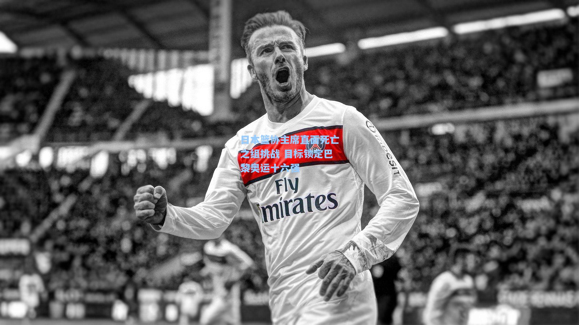 日本篮协主席直面死亡之组挑战 目标锁定巴黎奥运十六强