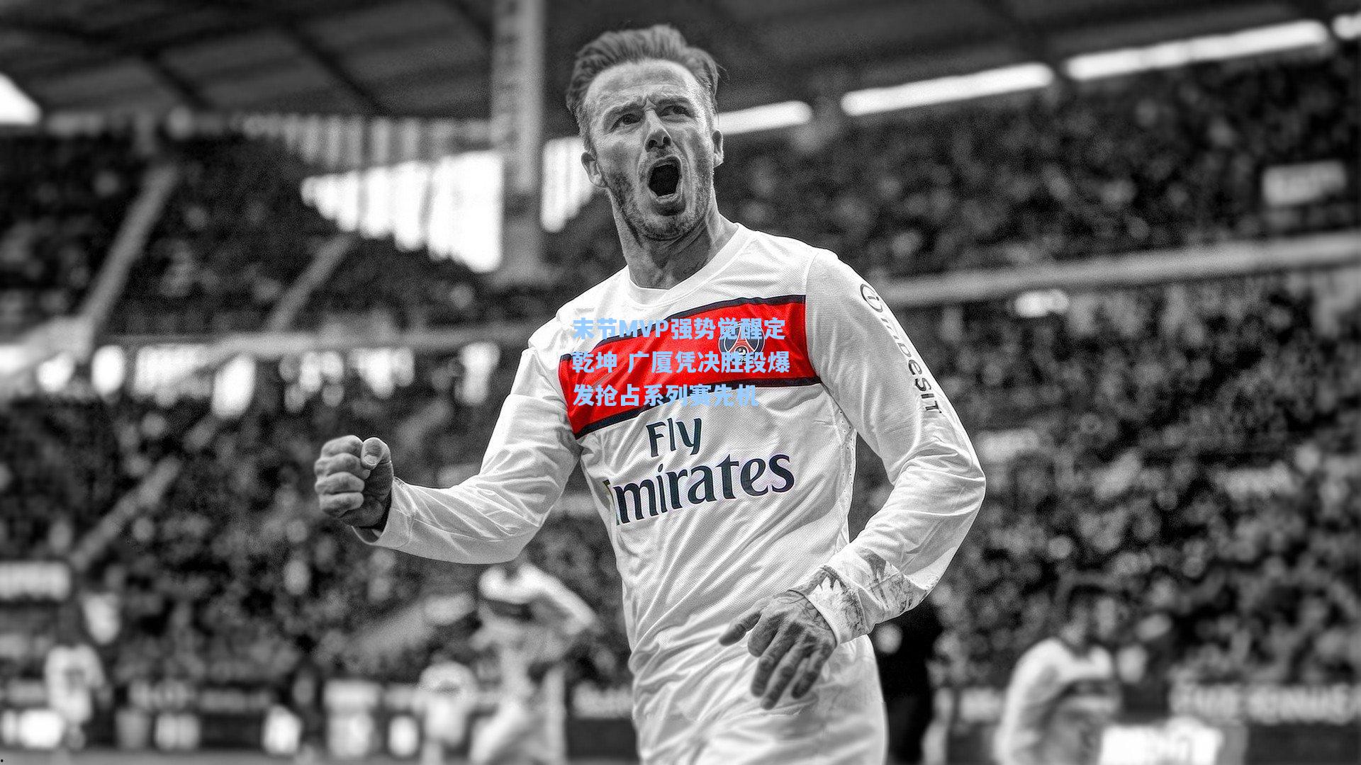 末节MVP强势觉醒定乾坤 广厦凭决胜段爆发抢占系列赛先机