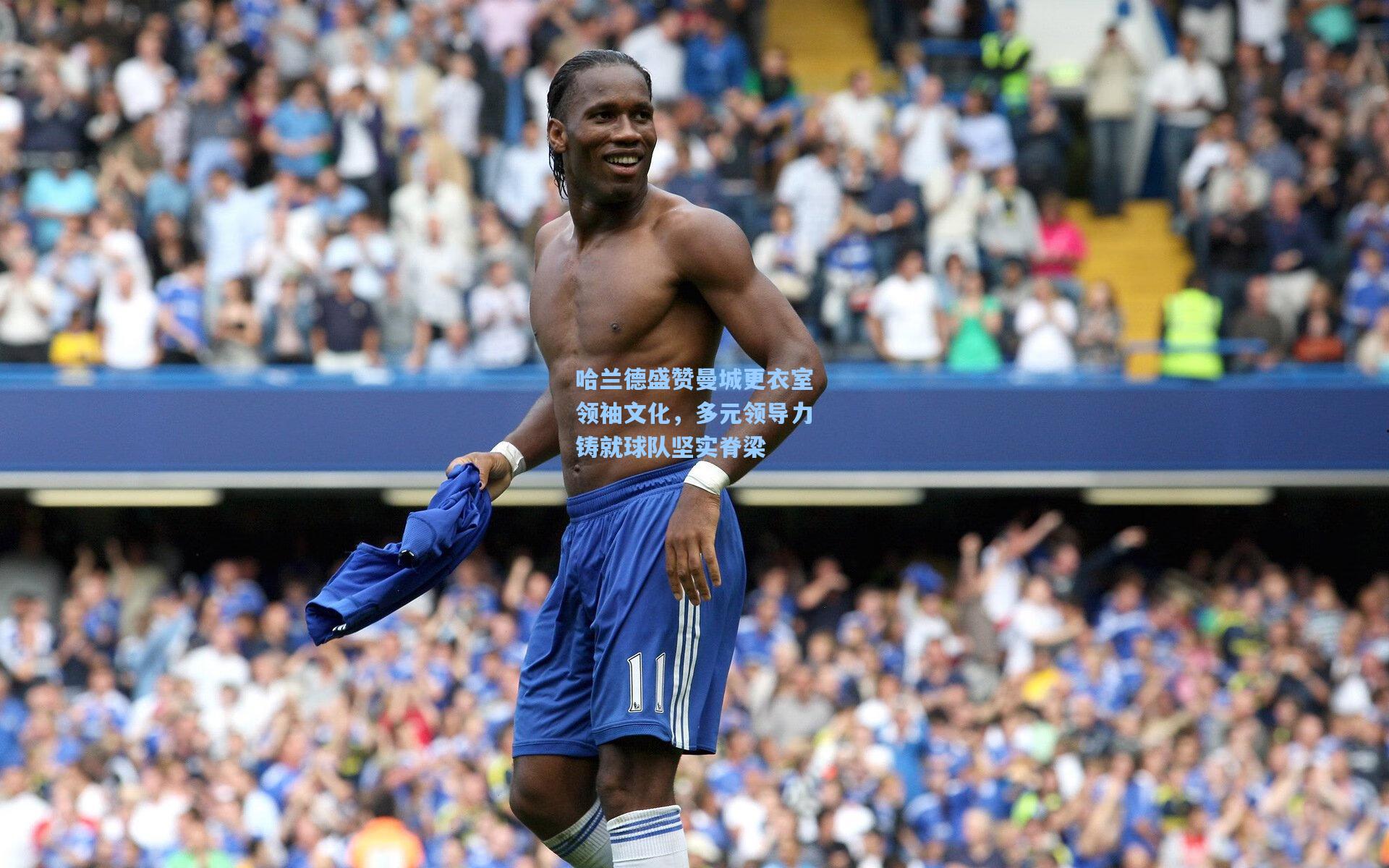哈兰德盛赞曼城更衣室领袖文化，多元领导力铸就球队坚实脊梁